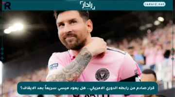 قرار صادم من رابطة الدوري الأمريكي.. هل يعود ميسي سريعاً بعد الإيقاف؟